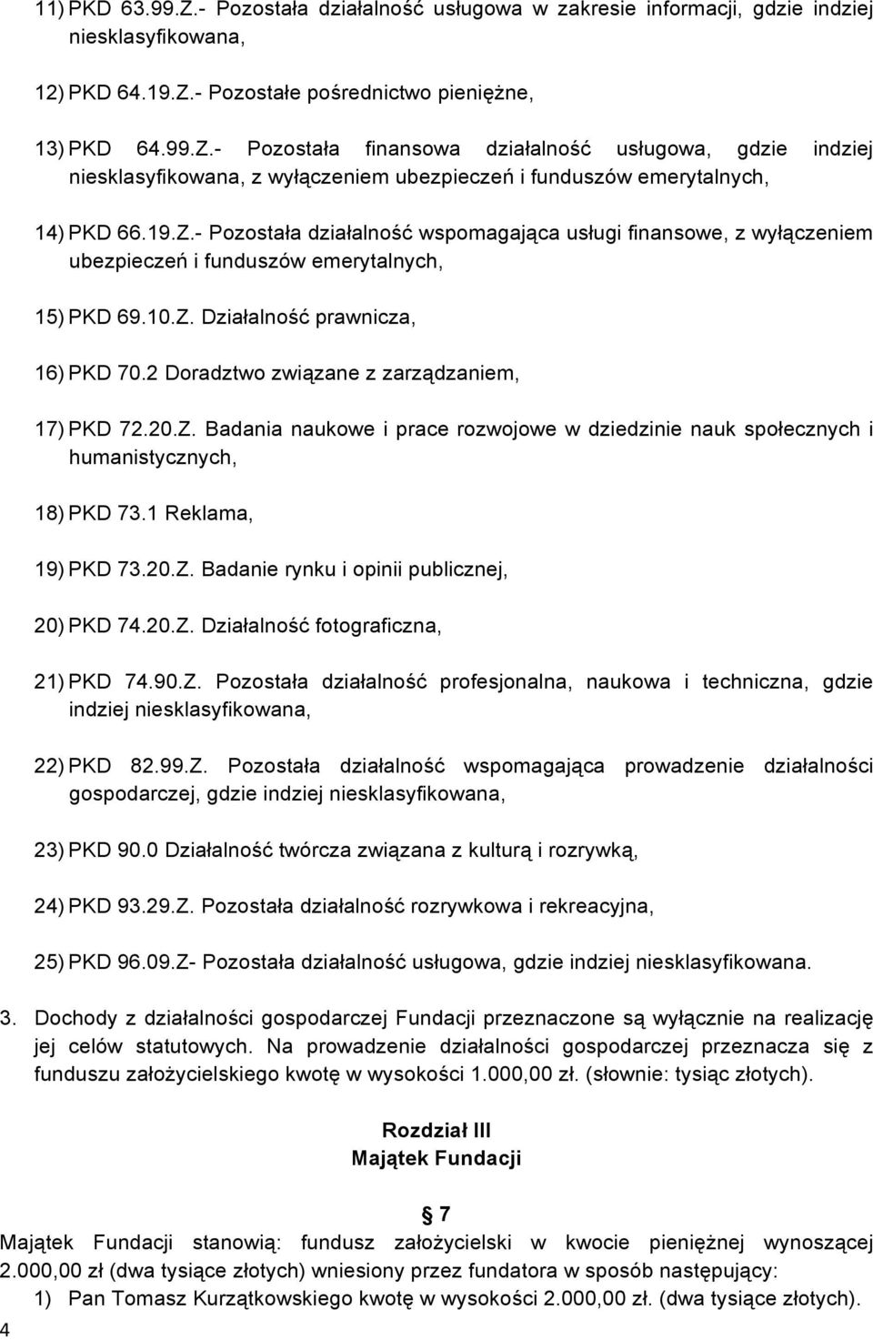 2 Doradztwo związane z zarządzaniem, 17) PKD 72.20.Z. Badania naukowe i prace rozwojowe w dziedzinie nauk społecznych i humanistycznych, 18) PKD 73.1 Reklama, 19) PKD 73.20.Z. Badanie rynku i opinii publicznej, 20) PKD 74.