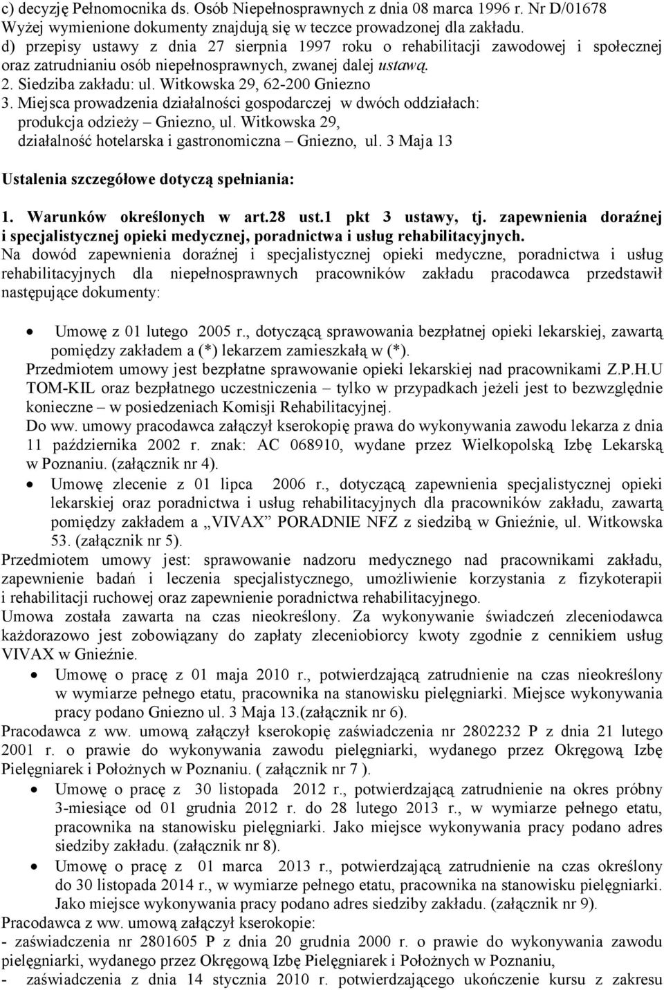 Witkowska 29, 62-200 Gniezno 3. Miejsca prowadzenia działalności gospodarczej w dwóch oddziałach: produkcja odzieży Gniezno, ul. Witkowska 29, działalność hotelarska i gastronomiczna Gniezno, ul.