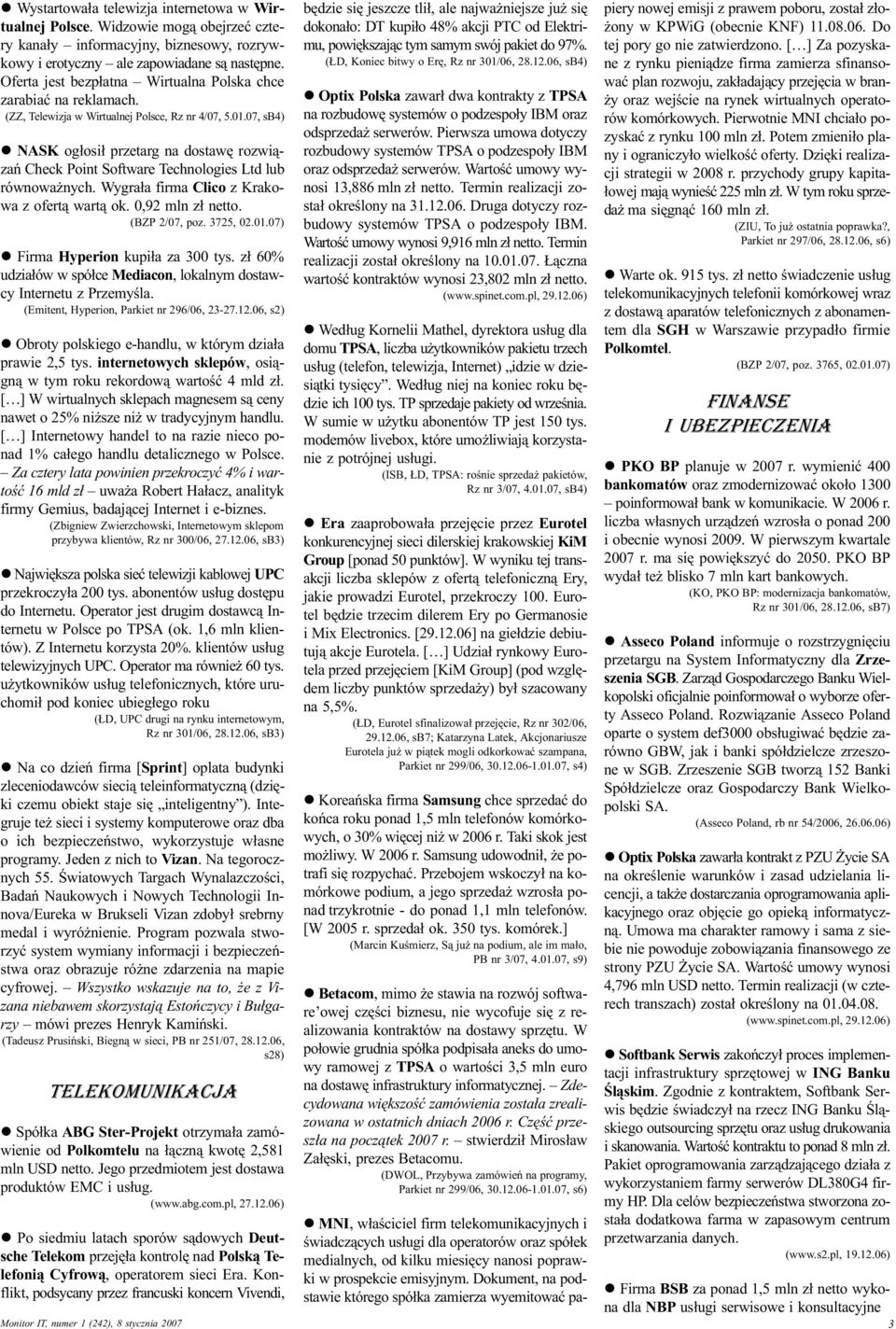 07, sb4) l NASK og³osi³ przetarg na dostawê rozwi¹zañ Check Point Software Technologies Ltd lub równowa nych. Wygra³a firma Clico z Krakowa z ofert¹ wart¹ ok. 0,92 mln z³ netto. (BZP 2/07, poz.