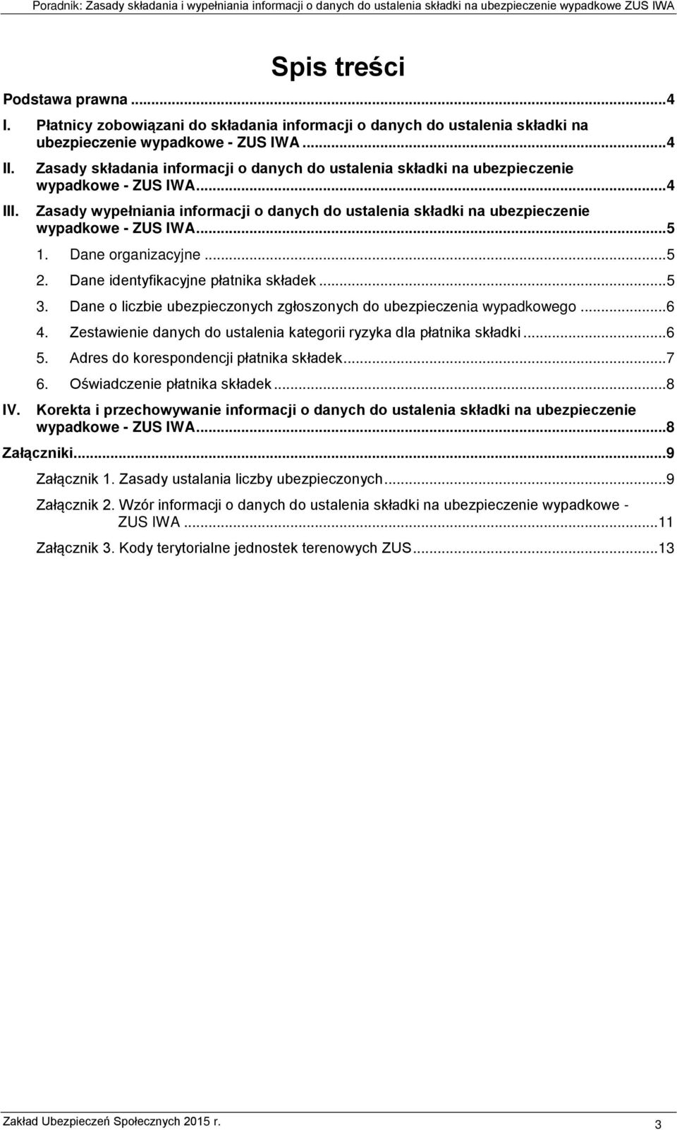 .. 5 1. Dane organizacyjne... 5 2. Dane identyfikacyjne płatnika składek... 5 3. Dane o liczbie ubezpieczonych zgłoszonych do ubezpieczenia wypadkowego... 6 4.