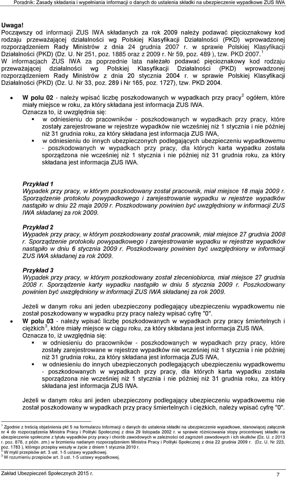 Rady Ministrów z dnia 24 grudnia 2007 r. w sprawie Polskiej Klasyfikacji Działalności (PKD) (Dz. U. Nr 251, poz. 1885 oraz z 2009 r. Nr 59, poz. 489 ), tzw. PKD 2007.
