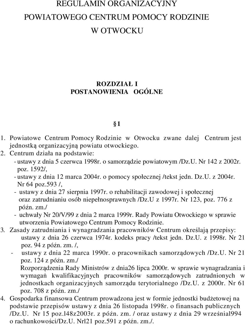 o samorządzie powiatowym /Dz.U. Nr 142 z 2002r. poz. 1592/, - ustawy z dnia 12 marca 2004r. o pomocy społecznej /tekst jedn. Dz.U. z 2004r. Nr 64 poz.593 /, - ustawy z dnia 27 sierpnia 1997r.