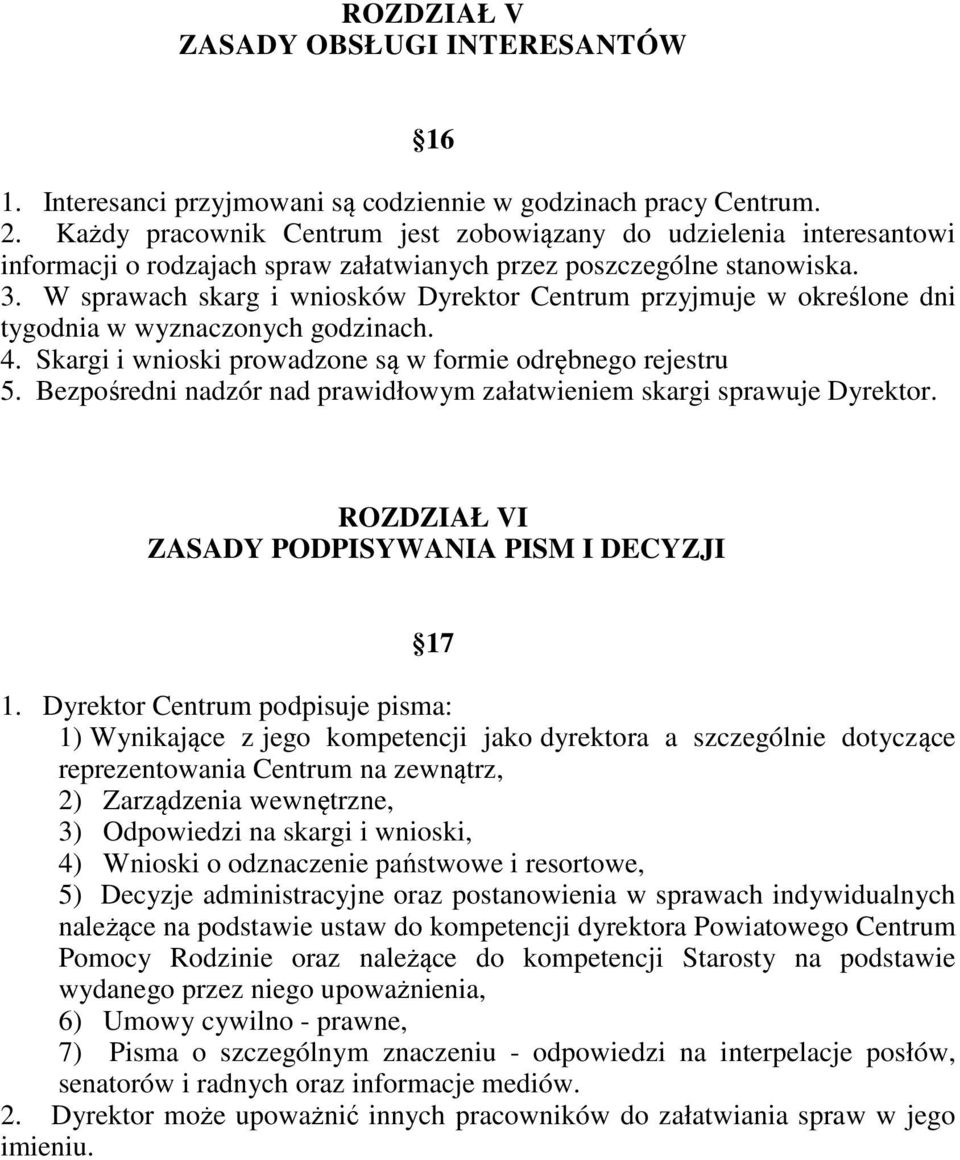 W sprawach skarg i wniosków Dyrektor Centrum przyjmuje w określone dni tygodnia w wyznaczonych godzinach. 4. Skargi i wnioski prowadzone są w formie odrębnego rejestru 5.