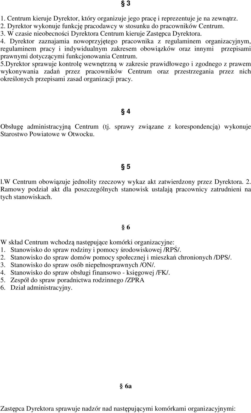 Dyrektor zaznajamia nowoprzyjętego pracownika z regulaminem organizacyjnym, regulaminem pracy i indywidualnym zakresem obowiązków oraz innymi przepisami prawnymi dotyczącymi funkcjonowania Centrum. 5.