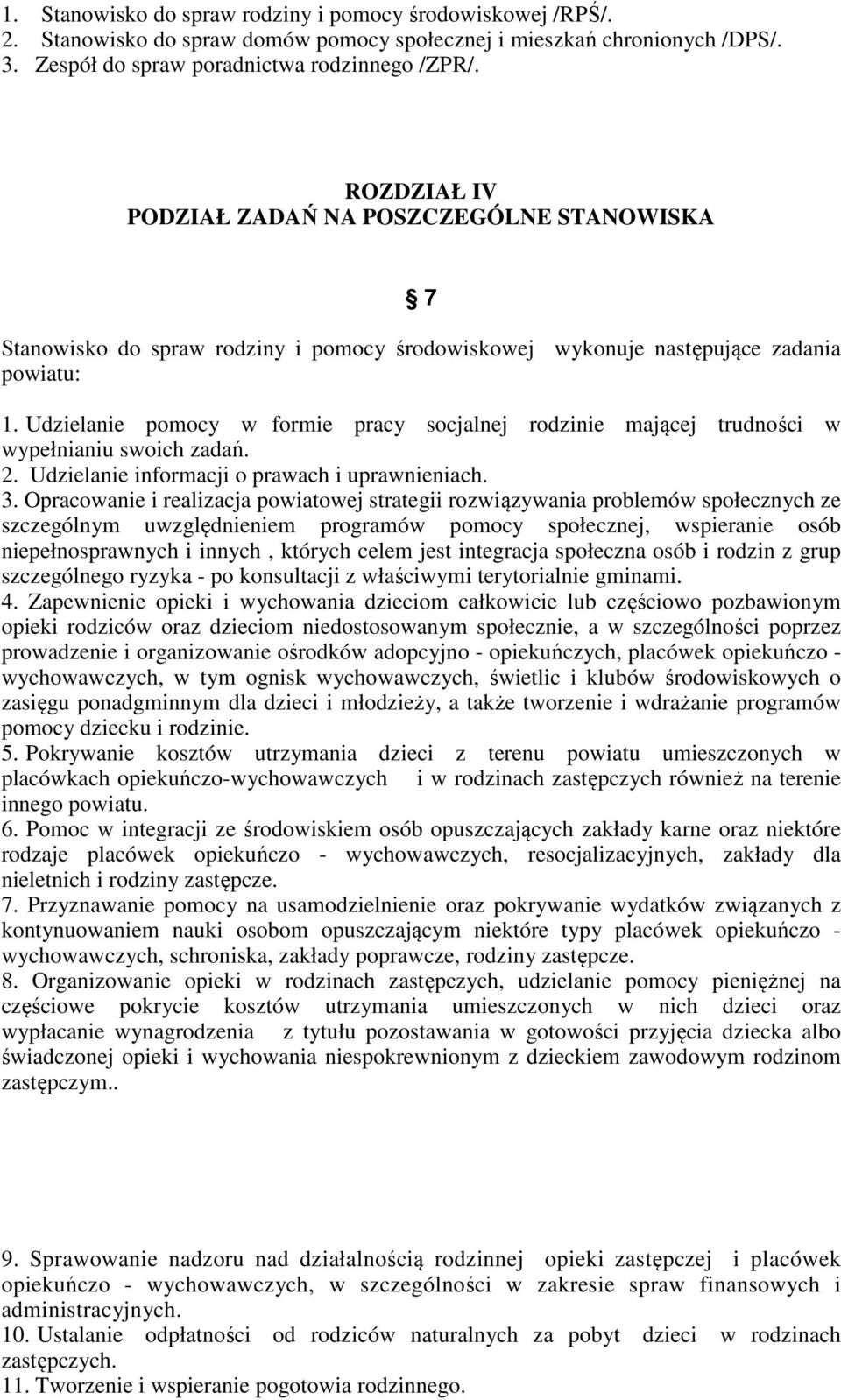 Udzielanie pomocy w formie pracy socjalnej rodzinie mającej trudności w wypełnianiu swoich zadań. 2. Udzielanie informacji o prawach i uprawnieniach. 3.