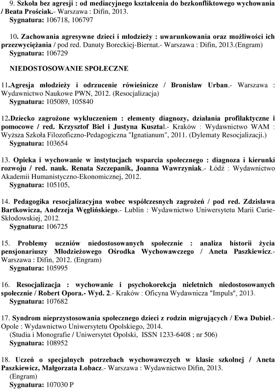 (Engram) Sygnatura: 106729 NIEDOSTOSOWANIE SPOŁECZNE 11.Agresja młodzieży i odrzucenie rówieśnicze / Bronisław Urban.- Warszawa : Wydawnictwo Naukowe PWN, 2012.