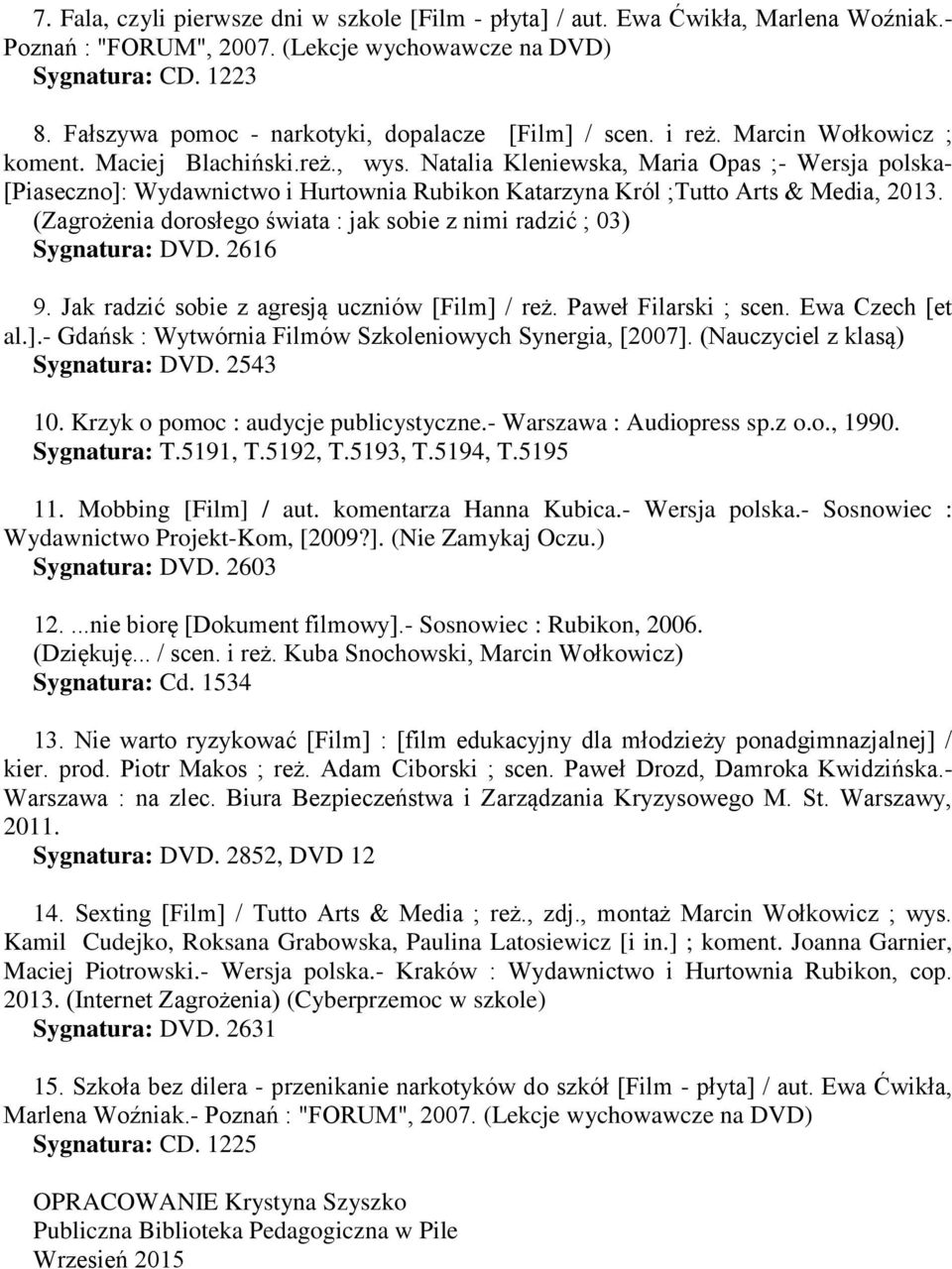 Natalia Kleniewska, Maria Opas ;- Wersja polska- [Piaseczno]: Wydawnictwo i Hurtownia Rubikon Katarzyna Król ;Tutto Arts & Media, 2013.