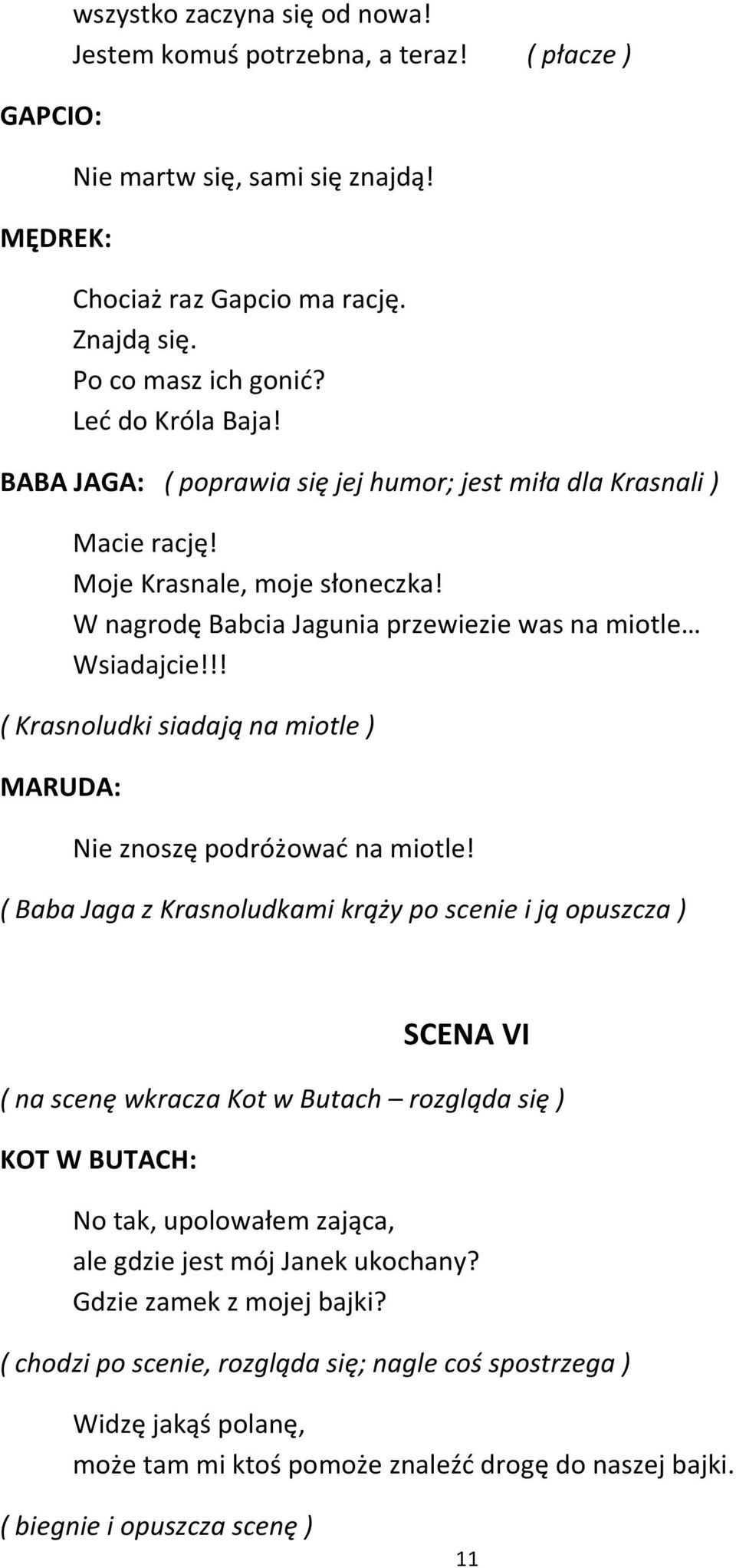 !! ( Krasnoludki siadają na miotle ) MARUDA: Nie znoszę podróżowad na miotle!