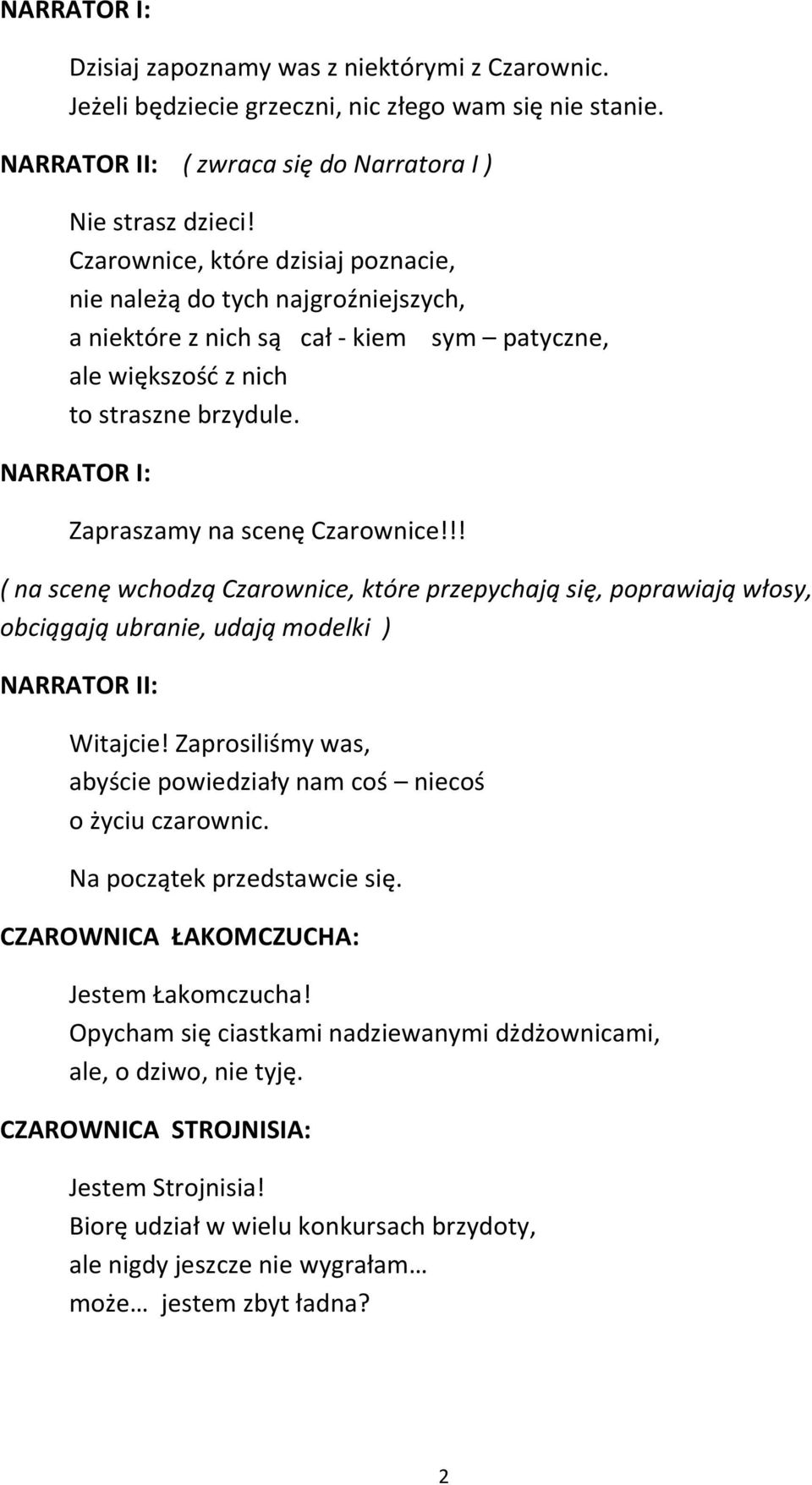 NARRATOR I: Zapraszamy na scenę Czarownice!!! ( na scenę wchodzą Czarownice, które przepychają się, poprawiają włosy, obciągają ubranie, udają modelki ) NARRATOR II: Witajcie!