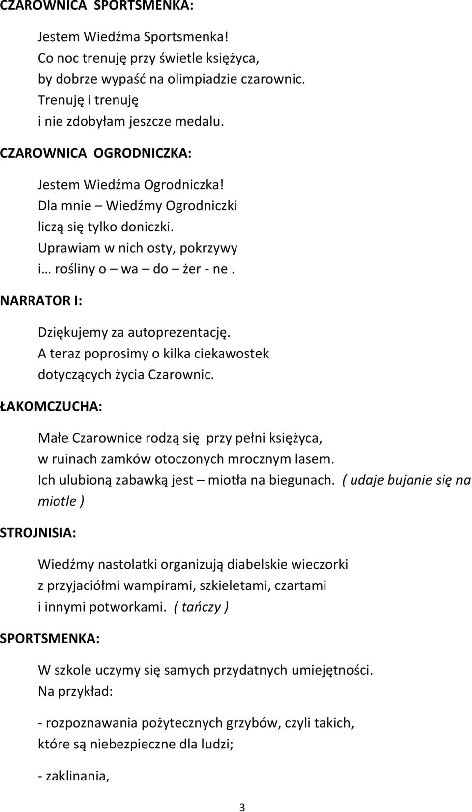 NARRATOR I: Dziękujemy za autoprezentację. A teraz poprosimy o kilka ciekawostek dotyczących życia Czarownic.