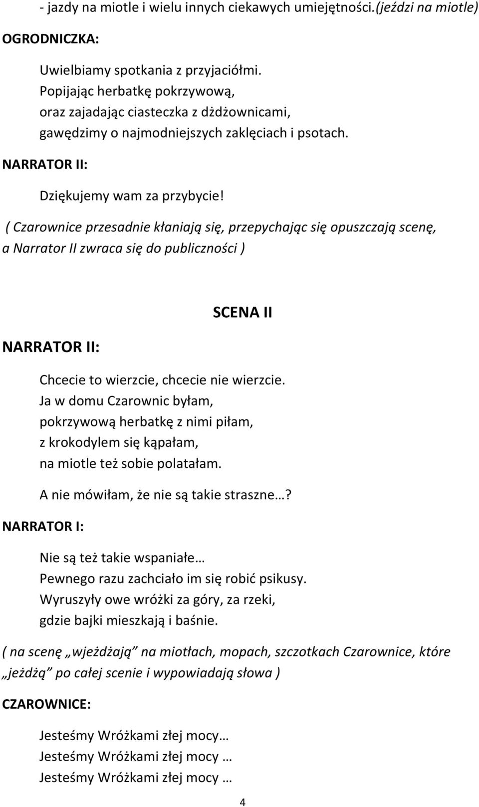 ( Czarownice przesadnie kłaniają się, przepychając się opuszczają scenę, a Narrator II zwraca się do publiczności ) NARRATOR II: SCENA II Chcecie to wierzcie, chcecie nie wierzcie.