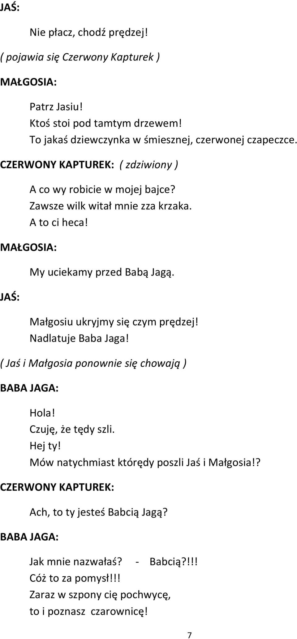 Małgosiu ukryjmy się czym prędzej! Nadlatuje Baba Jaga! ( Jaś i Małgosia ponownie się chowają ) BABA JAGA: Hola! Czuję, że tędy szli. Hej ty!