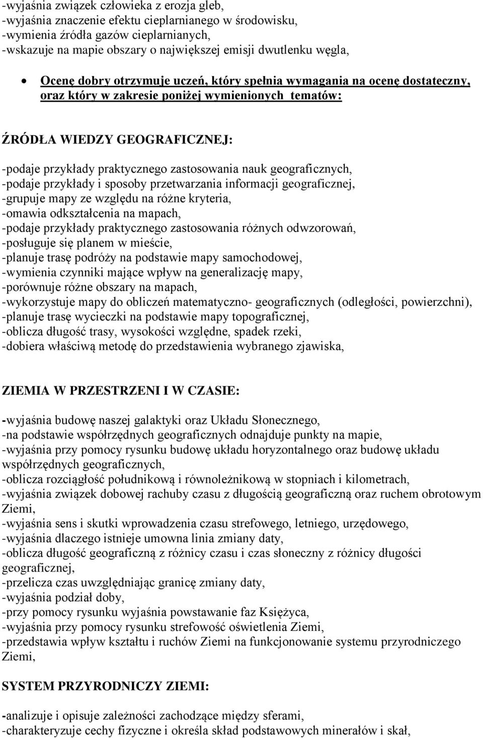 zastosowania nauk geograficznych, -podaje przykłady i sposoby przetwarzania informacji geograficznej, -grupuje mapy ze względu na różne kryteria, -omawia odkształcenia na mapach, -podaje przykłady