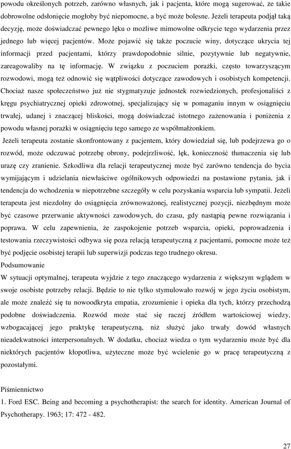 Może pojawić się także poczucie winy, dotyczące ukrycia tej informacji przed pacjentami, którzy prawdopodobnie silnie, pozytywnie lub negatywnie, zareagowaliby na tę informację.