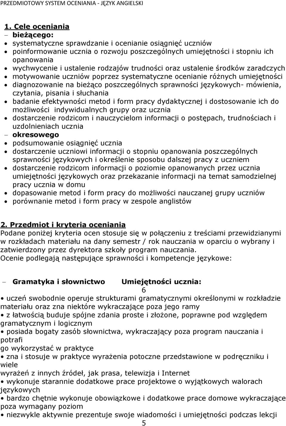 trudności oraz ustalenie środków zaradczych motywowanie uczniów poprzez systematyczne ocenianie różnych umiejętności diagnozowanie na bieżąco poszczególnych sprawności językowych- mówienia, czytania,