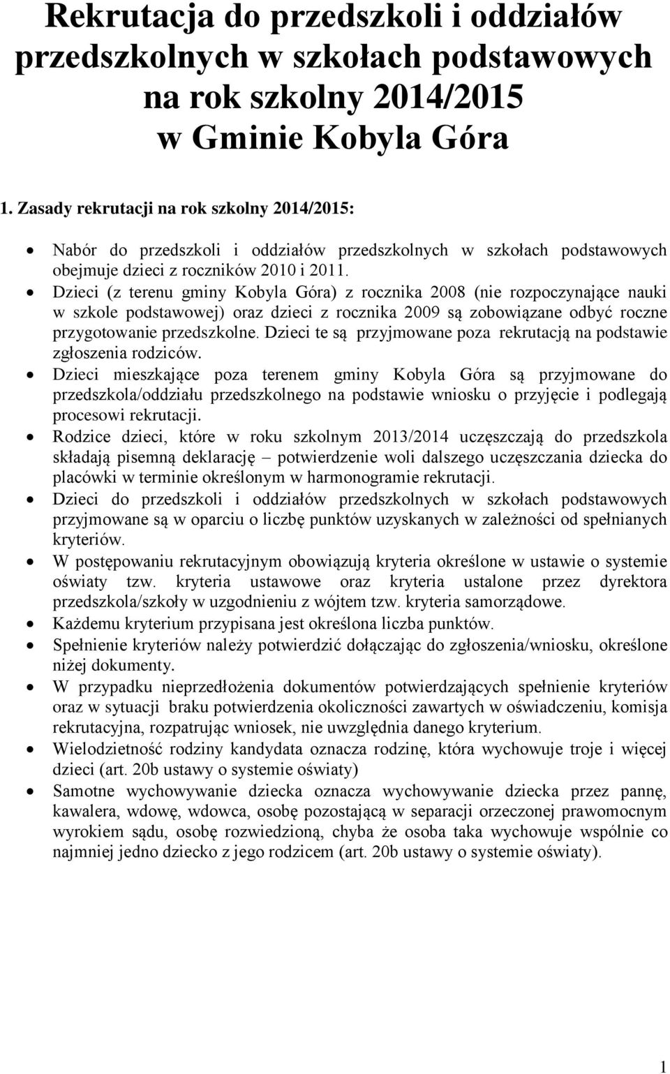 Dzieci (z terenu gminy Kobyla Góra) z rocznika 2008 (nie rozpoczynające nauki w szkole podstawowej) oraz dzieci z rocznika 2009 są zobowiązane odbyć roczne przygotowanie przedszkolne.