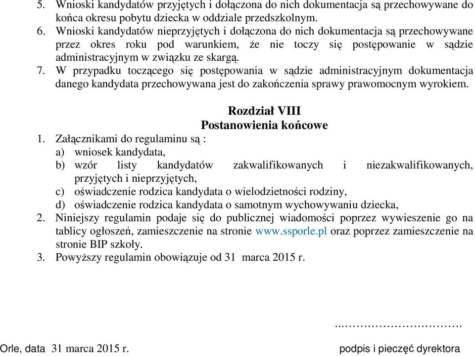 W przypadku toczącego się postępowania w sądzie administracyjnym dokumentacja danego kandydata przechowywana jest do zakończenia sprawy prawomocnym wyrokiem. Rozdział VIII Postanowienia końcowe 1.