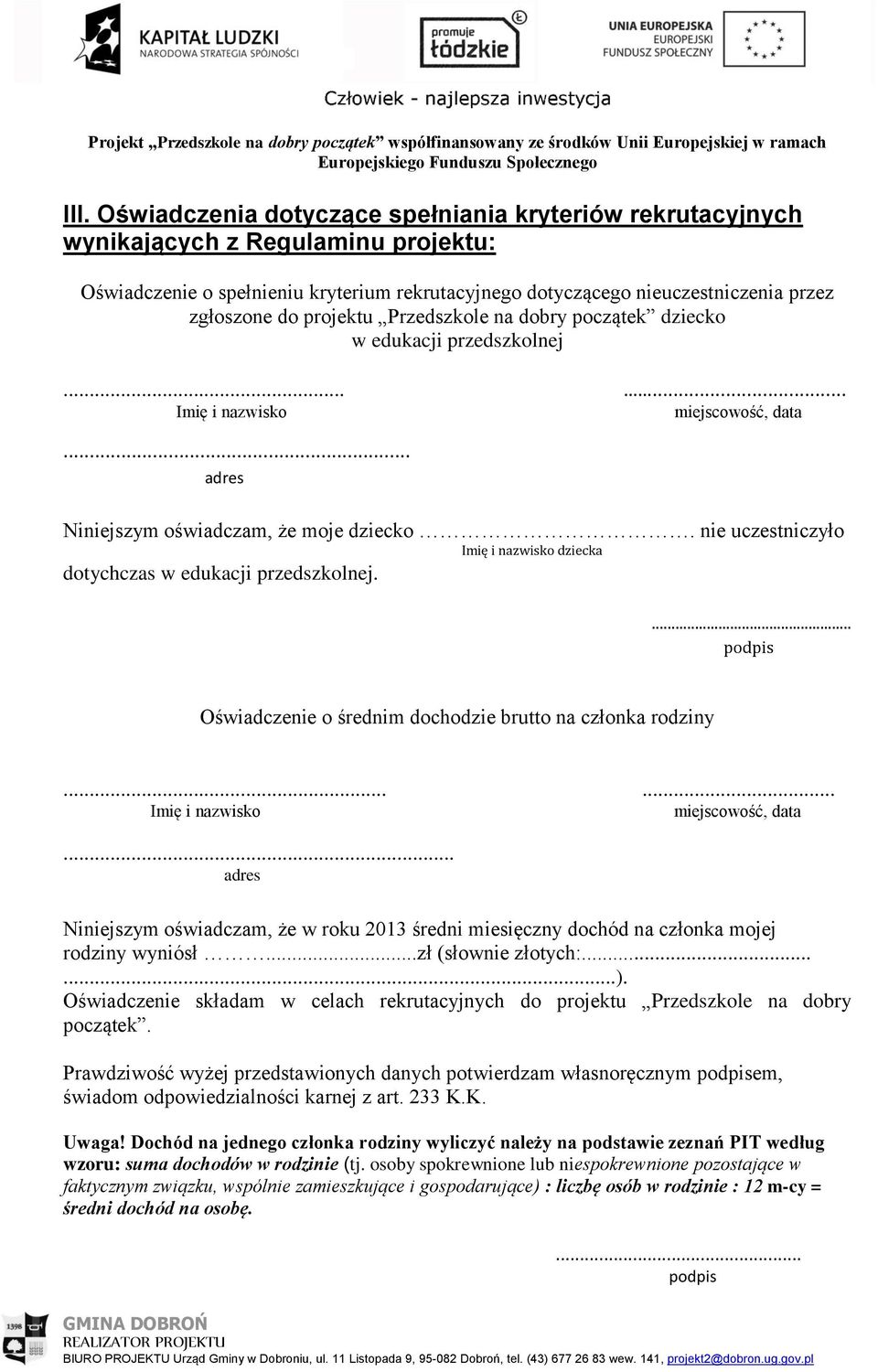 nie uczestniczyło Imię i nazwisko dziecka dotychczas w edukacji przedszkolnej. podpis Oświadczenie o średnim dochodzie brutto na członka rodziny...... Imię i nazwisko... Niniejszym oświadczam, że w roku 2013 średni miesięczny dochód na członka mojej rodziny wyniósł.