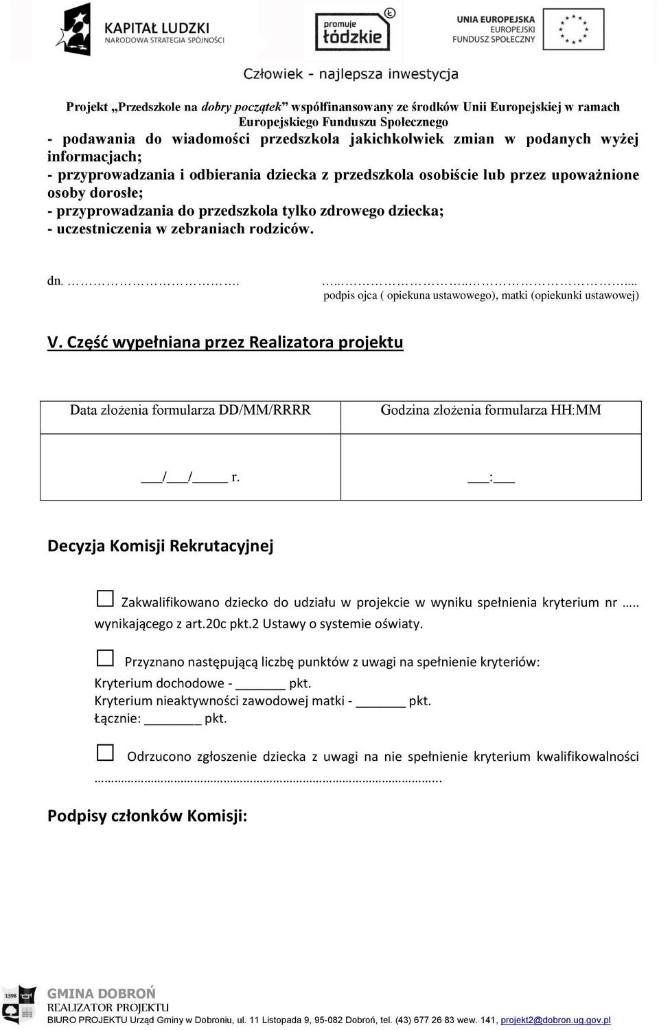 Część wypełniana przez Realizatora projektu Data złożenia formularza DD/MM/RRRR Godzina złożenia formularza HH:MM / / r.