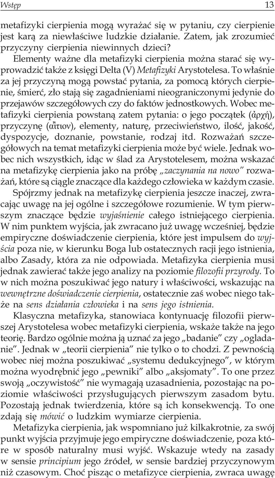 To w³aœnie za jej przyczyn¹ mog¹ powstaæ pytania, za pomoc¹ których cierpienie, œmieræ, z³o staj¹ siê zagadnieniami nieograniczonymi jedynie do przejawów szczegó³owych czy do faktów jednostkowych.