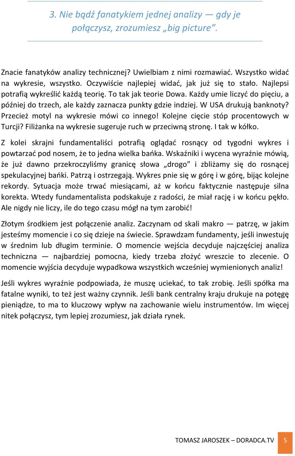 Każdy umie liczyć do pięciu, a później do trzech, ale każdy zaznacza punkty gdzie indziej. W USA drukują banknoty? Przecież motyl na wykresie mówi co innego! Kolejne cięcie stóp procentowych w Turcji?