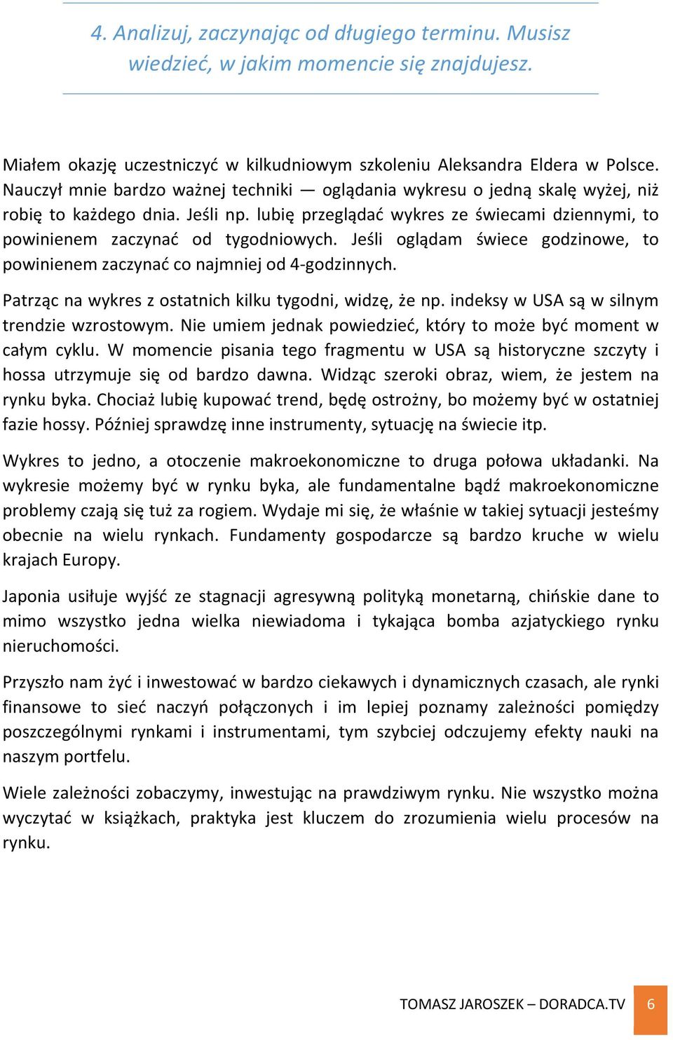 Jeśli oglądam świece godzinowe, to powinienem zaczynać co najmniej od 4-godzinnych. Patrząc na wykres z ostatnich kilku tygodni, widzę, że np. indeksy w USA są w silnym trendzie wzrostowym.