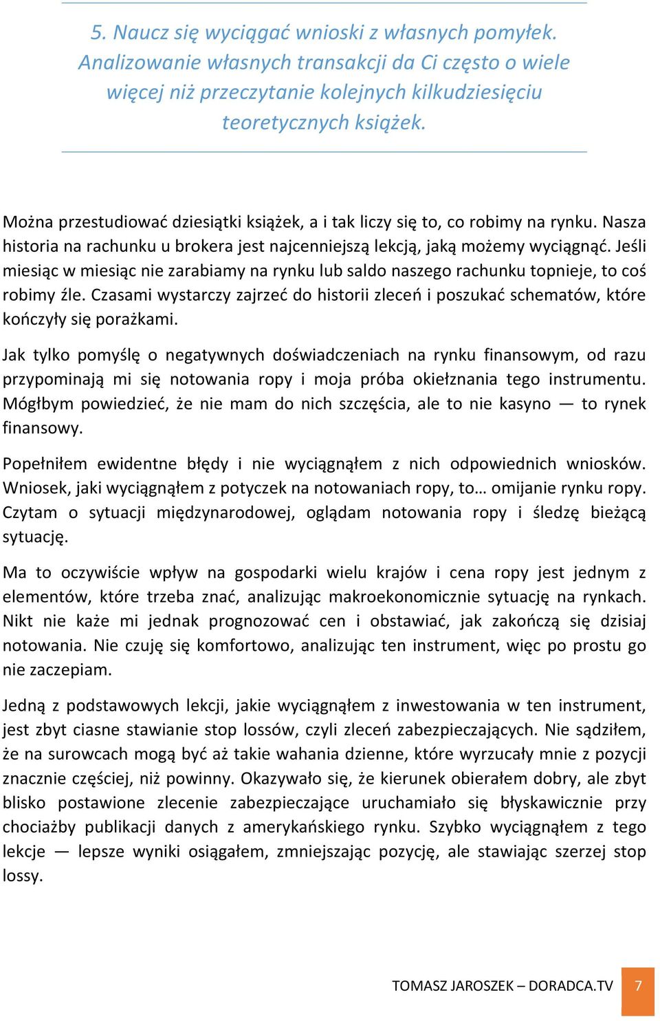 Jeśli miesiąc w miesiąc nie zarabiamy na rynku lub saldo naszego rachunku topnieje, to coś robimy źle. Czasami wystarczy zajrzeć do historii zleceń i poszukać schematów, które kończyły się porażkami.