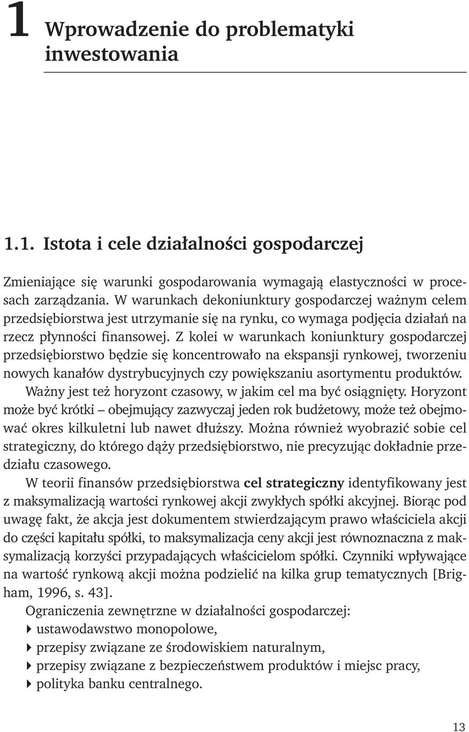 Z kolei w warunkach koniunktury gospodarczej przedsiębiorstwo będzie się koncentrowało na ekspansji rynkowej, tworzeniu nowych kanałów dystrybucyjnych czy powiększaniu asortymentu produktów.