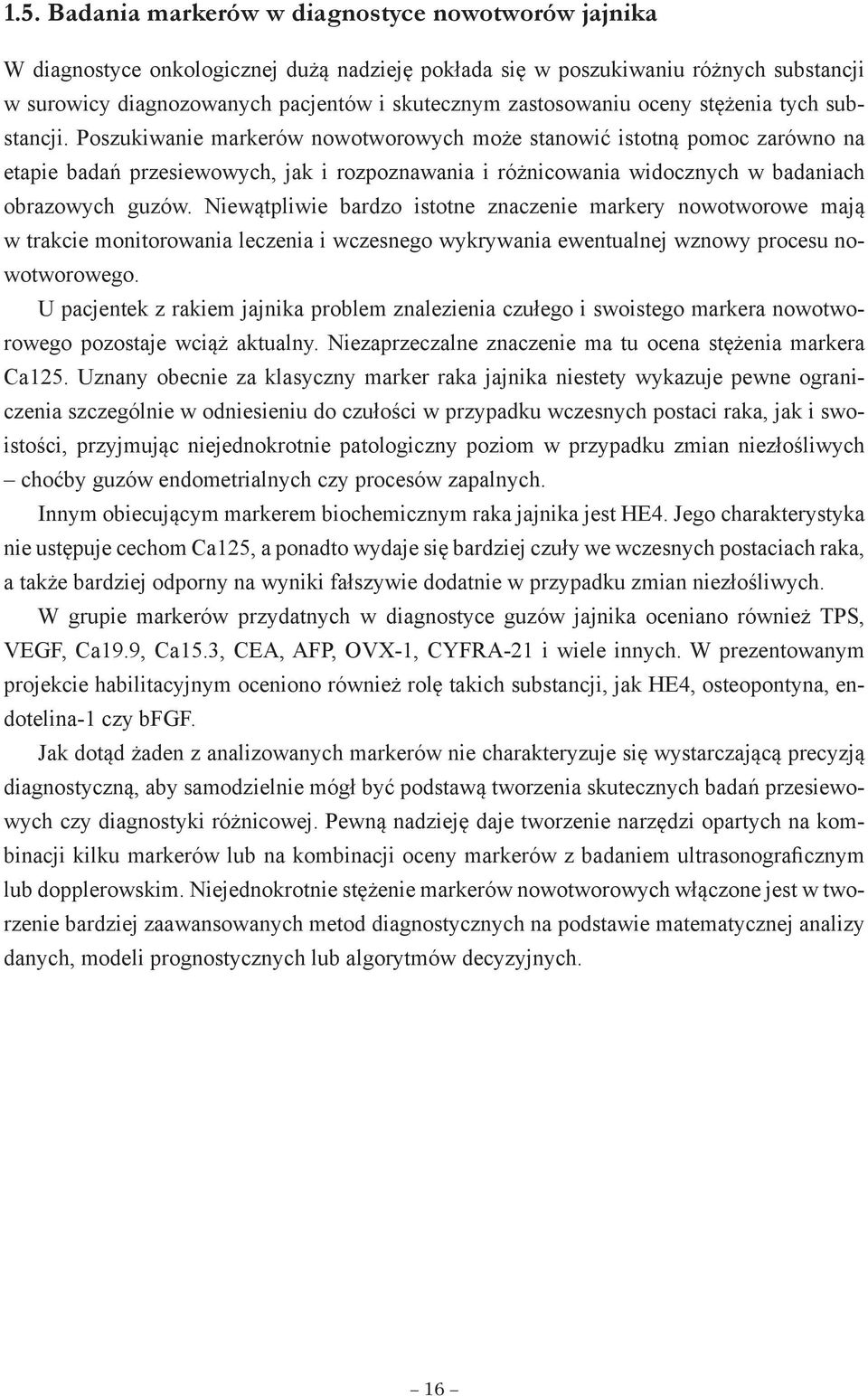 Poszukiwanie markerów nowotworowych może stanowić istotną pomoc zarówno na etapie badań przesiewowych, jak i rozpoznawania i różnicowania widocznych w badaniach obrazowych guzów.