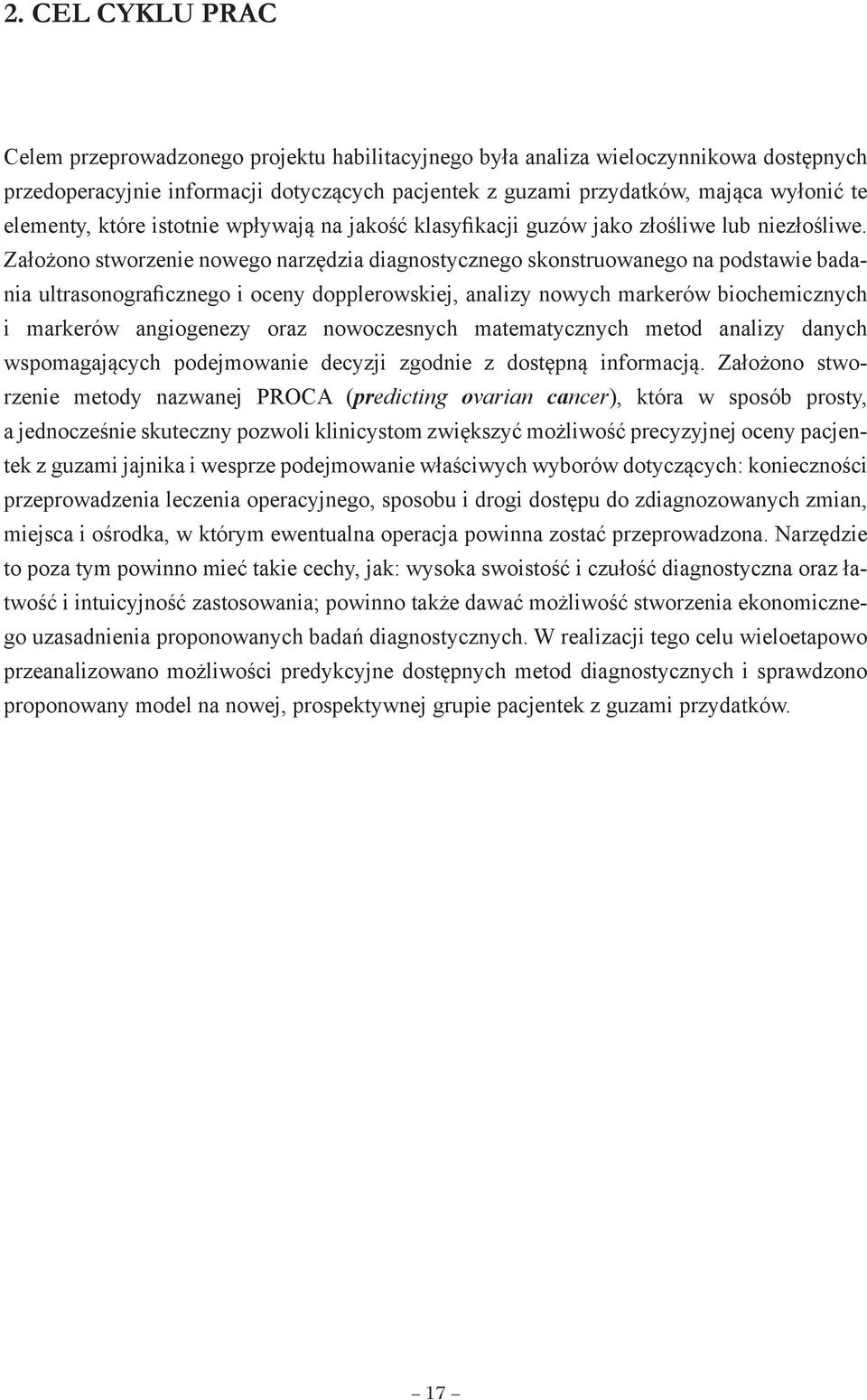 Założono stworzenie nowego narzędzia diagnostycznego skonstruowanego na podstawie badania ultrasonograficznego i oceny dopplerowskiej, analizy nowych markerów biochemicznych i markerów angiogenezy