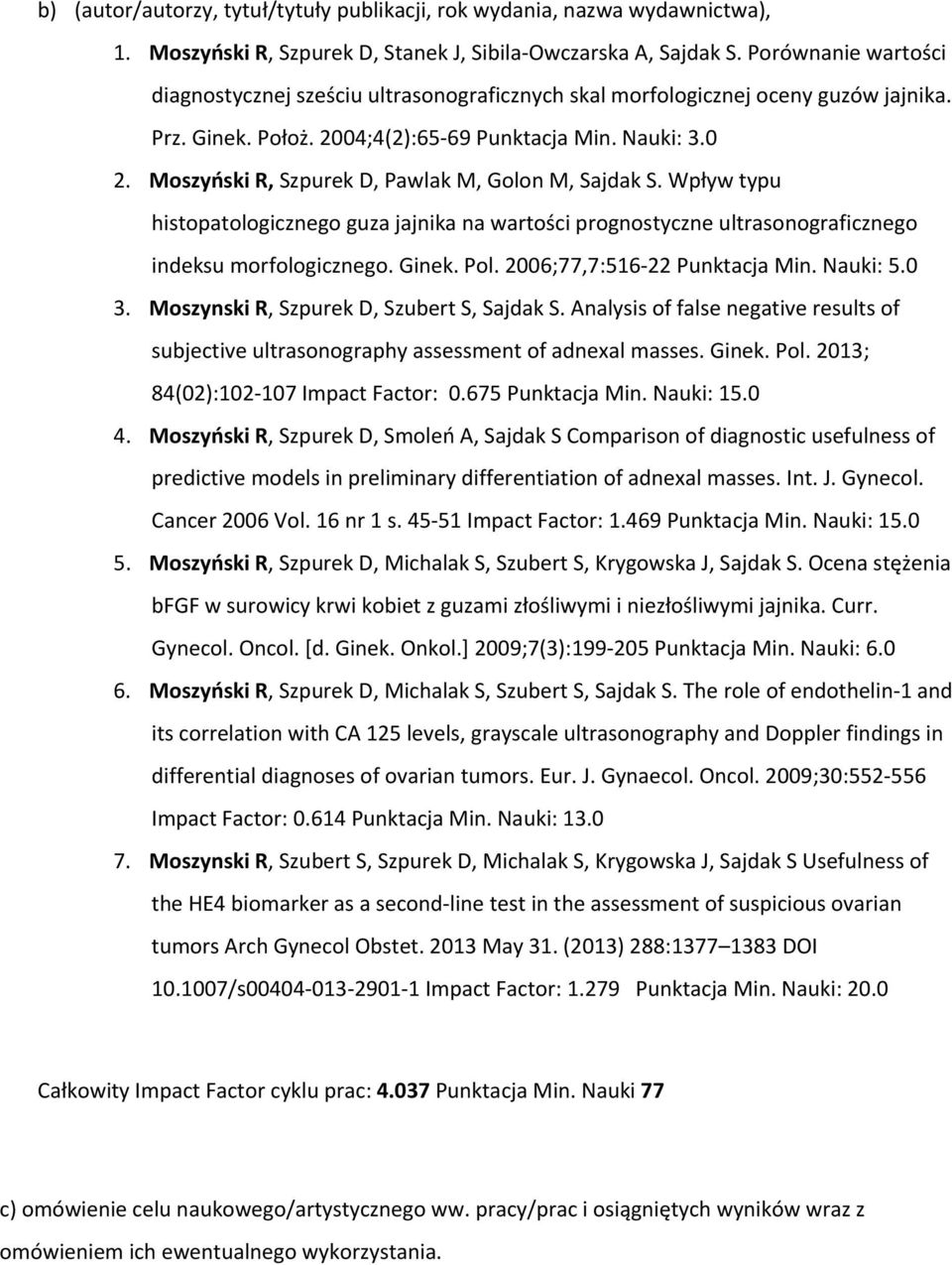 Moszyński R, Szpurek D, Pawlak M, Golon M, Sajdak S. Wpływ typu histopatologicznego guza jajnika na wartości prognostyczne ultrasonograficznego indeksu morfologicznego. Ginek. Pol.