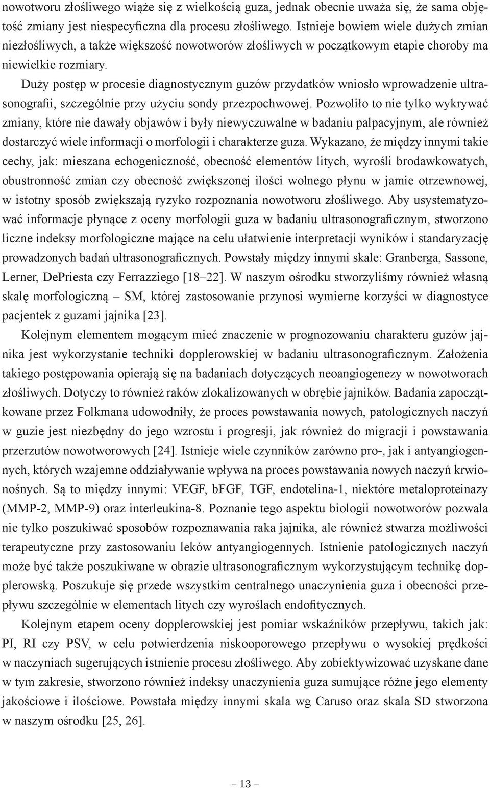 Duży postęp w procesie diagnostycznym guzów przydatków wniosło wprowadzenie ultrasonografii, szczególnie przy użyciu sondy przezpochwowej.