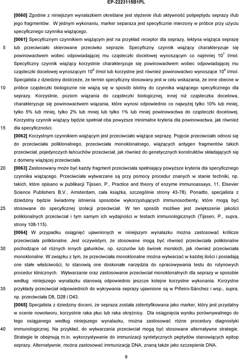 [0061] Specyficznym czynnikiem wiążącym jest na przykład receptor dla seprazy, lektyna wiążąca seprazę lub przeciwciało skierowane przeciwko seprazie.