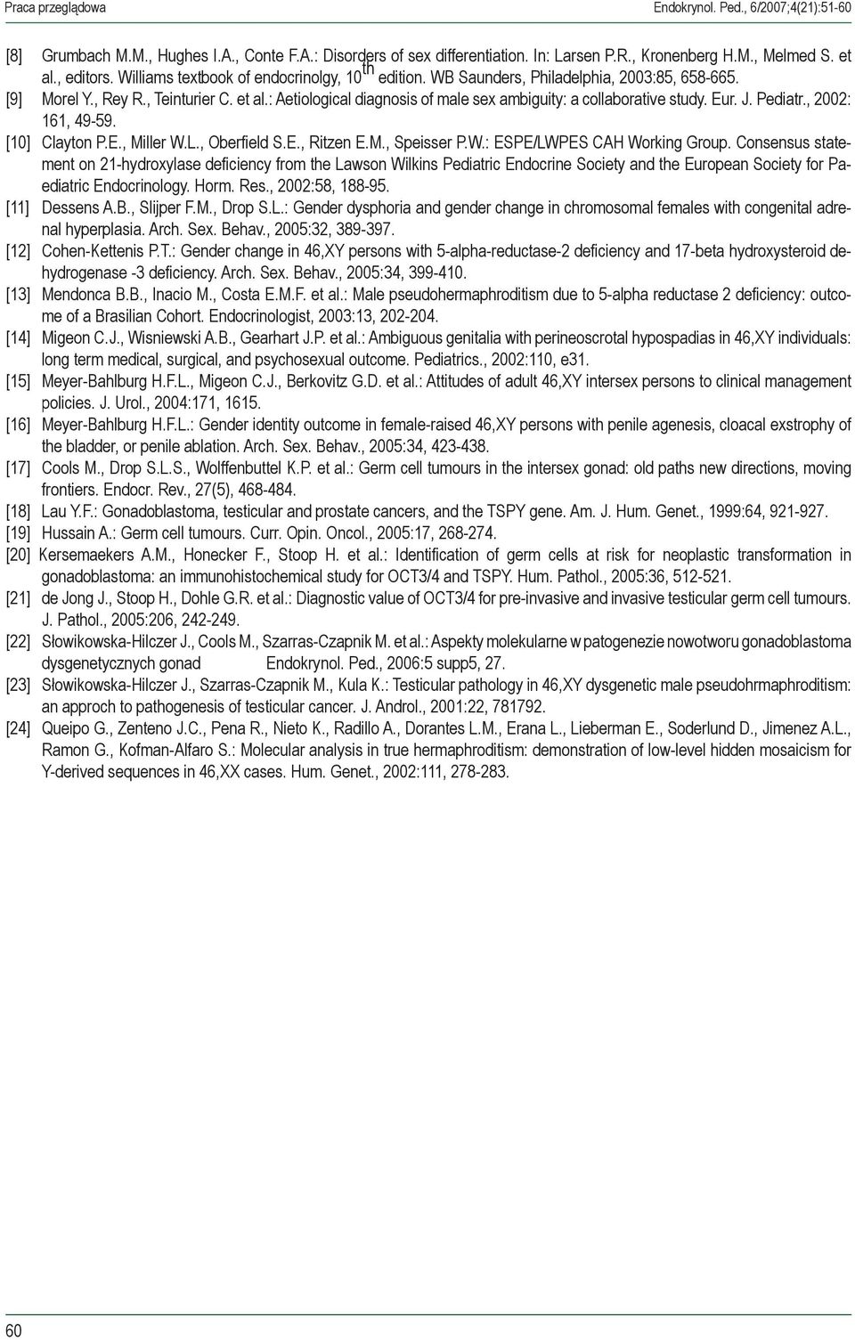 : Aetiological diagnosis of male sex ambiguity: a collaborative study. Eur. J. Pediatr., 2002: 161, 49-59. [10] Clayton P.E., Miller W.L., Oberfield S.E., Ritzen E.M., Speisser P.W.: ESPE/LWPES CAH Working Group.