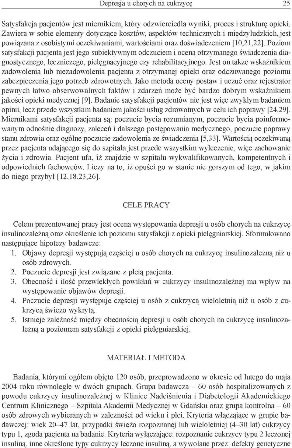 Poziom satysfakcji pacjenta jest jego subiektywnym odczuciem i oceną otrzymanego świadczenia diagnostycznego, leczniczego, pielęgnacyjnego czy rehabilitacyjnego.