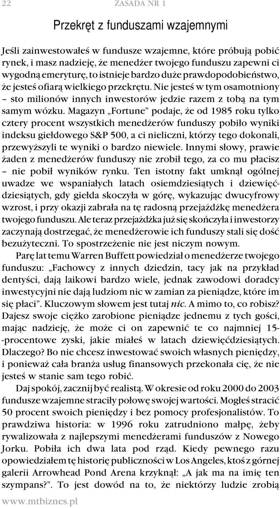 Magazyn Fortune podaje, że od 1985 roku tylko cztery procent wszystkich menedżerów funduszy pobiło wyniki indeksu giełdowego S&P 500, a ci nieliczni, którzy tego dokonali, przewyższyli te wyniki o