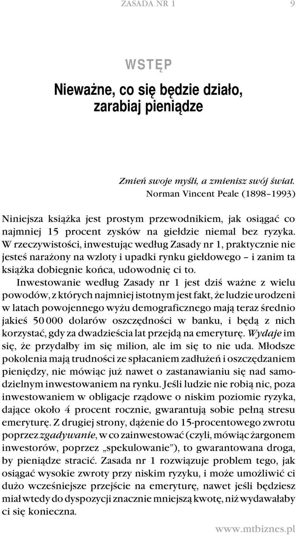 W rzeczywistości, inwestując według Zasady nr 1, praktycznie nie jesteś narażony na wzloty i upadki rynku giełdowego i zanim ta książka dobiegnie końca, udowodnię ci to.