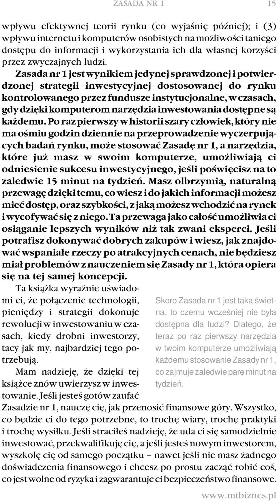 Zasada nr 1 jest wynikiem jedynej sprawdzonej i potwierdzonej strategii inwestycyjnej dostosowanej do rynku kontrolowanego przez fundusze instytucjonalne, w czasach, gdy dzięki komputerom narzędzia