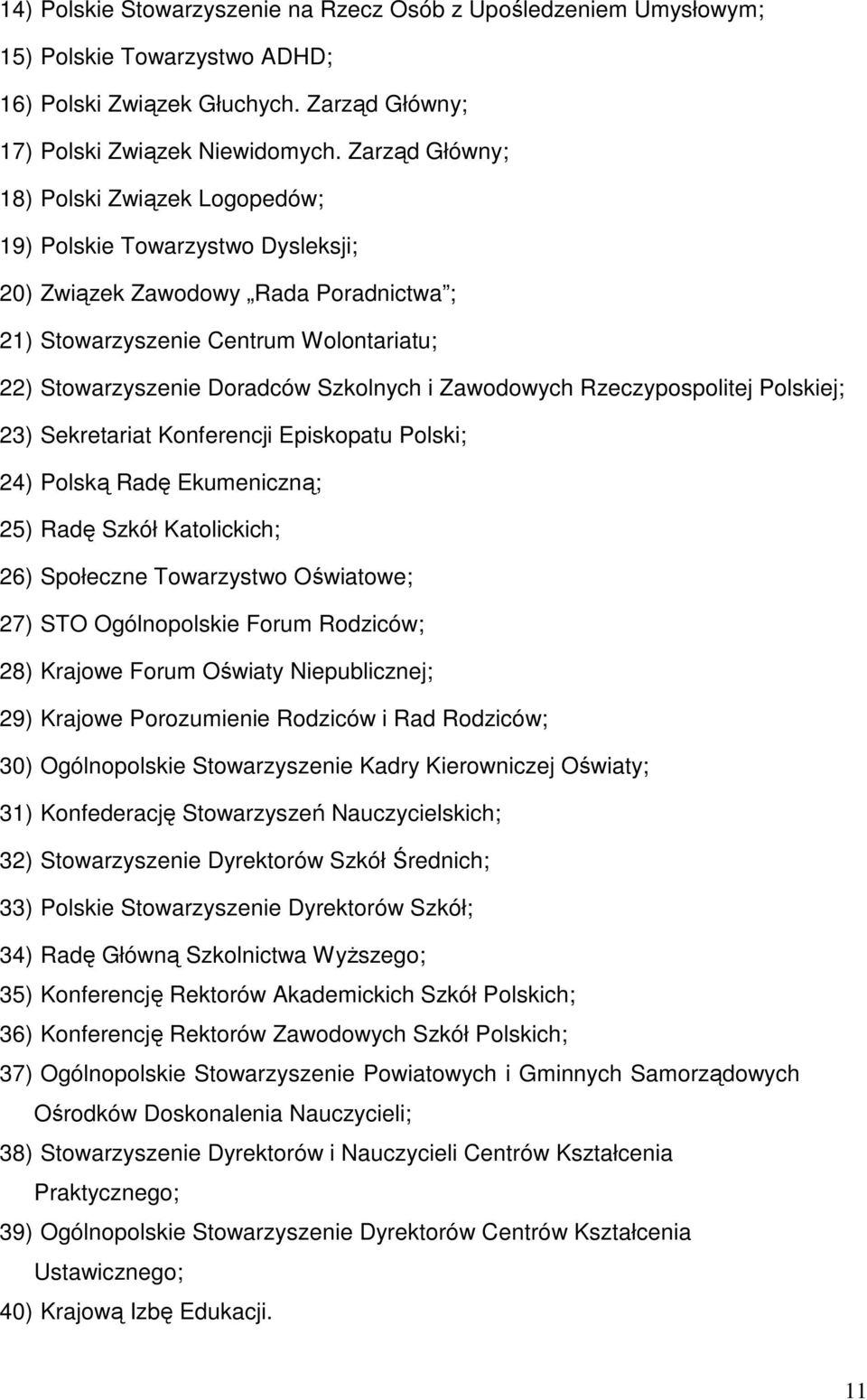 i Zawodowych Rzeczypospolitej Polskiej; 23) Sekretariat Konferencji Episkopatu Polski; 24) Polską Radę Ekumeniczną; 25) Radę Szkół Katolickich; 26) Społeczne Towarzystwo Oświatowe; 27) STO