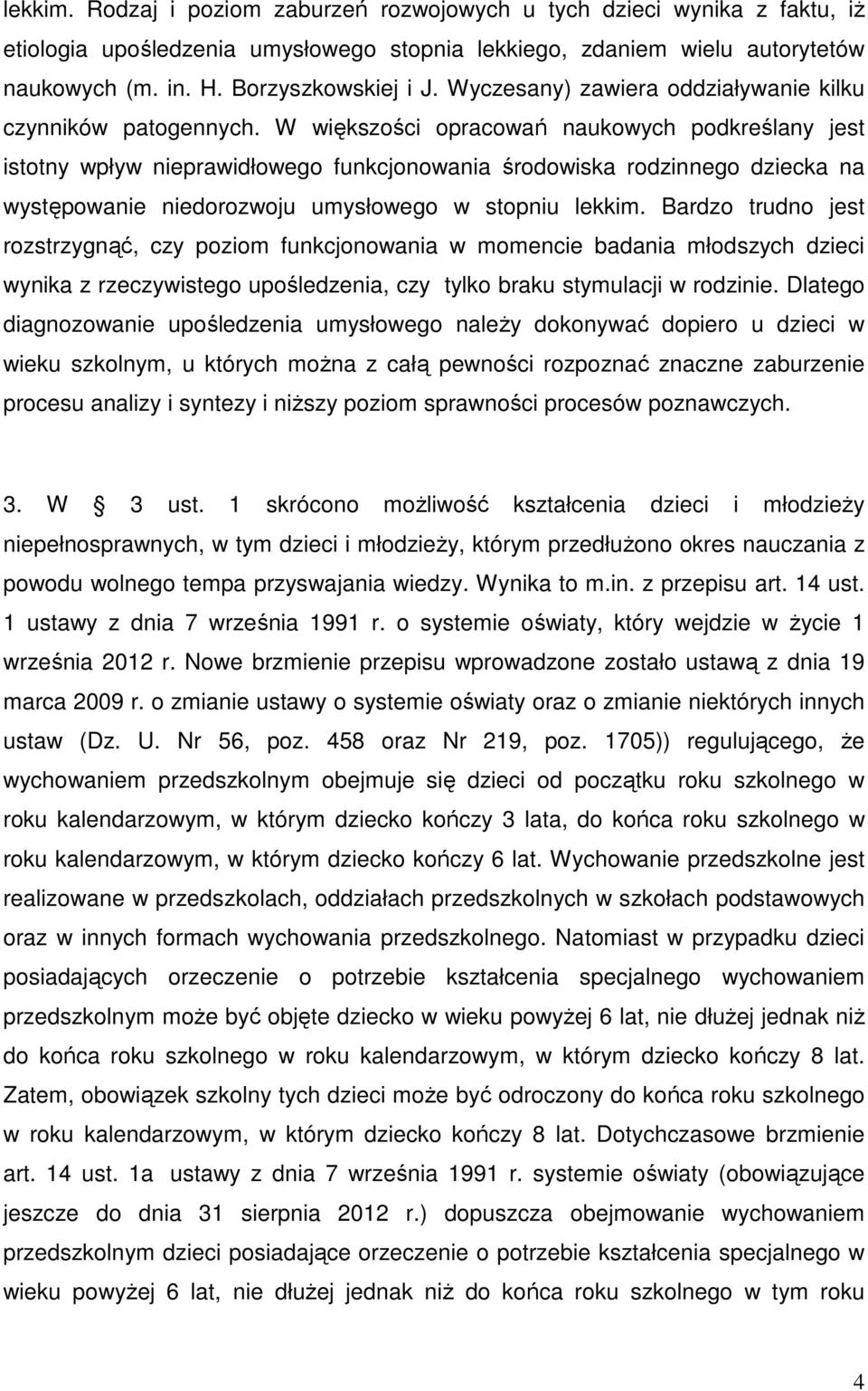 W większości opracowań naukowych podkreślany jest istotny wpływ nieprawidłowego funkcjonowania środowiska rodzinnego dziecka na występowanie niedorozwoju umysłowego w stopniu lekkim.