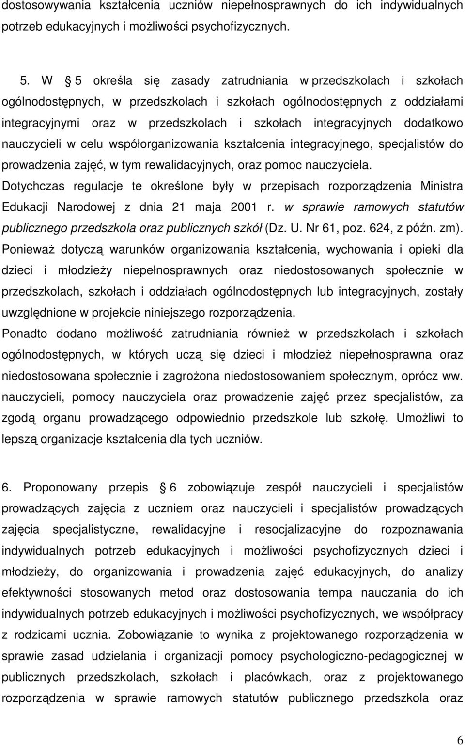 dodatkowo nauczycieli w celu współorganizowania kształcenia integracyjnego, specjalistów do prowadzenia zajęć, w tym rewalidacyjnych, oraz pomoc nauczyciela.