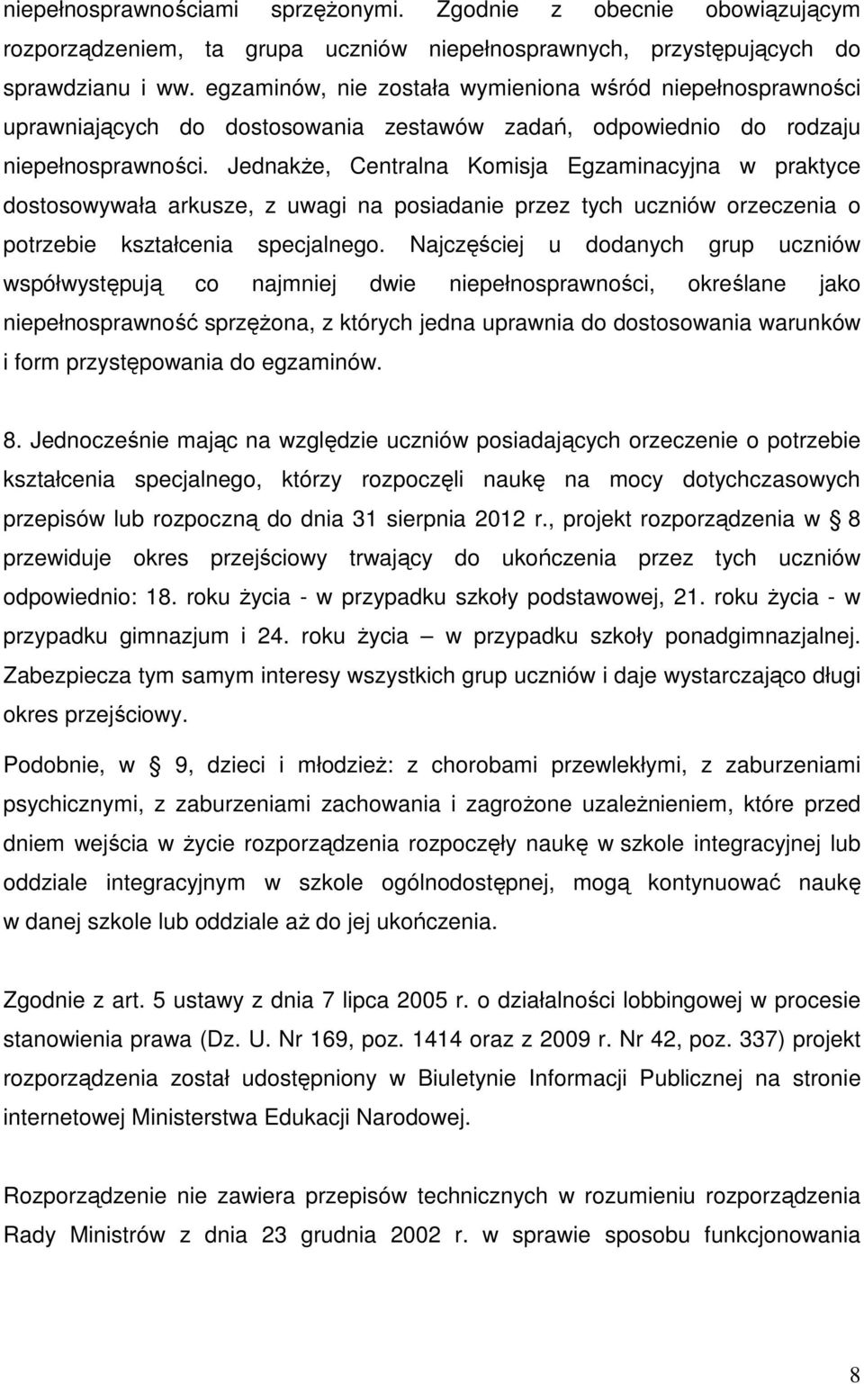 JednakŜe, Centralna Komisja Egzaminacyjna w praktyce dostosowywała arkusze, z uwagi na posiadanie przez tych uczniów orzeczenia o potrzebie kształcenia specjalnego.