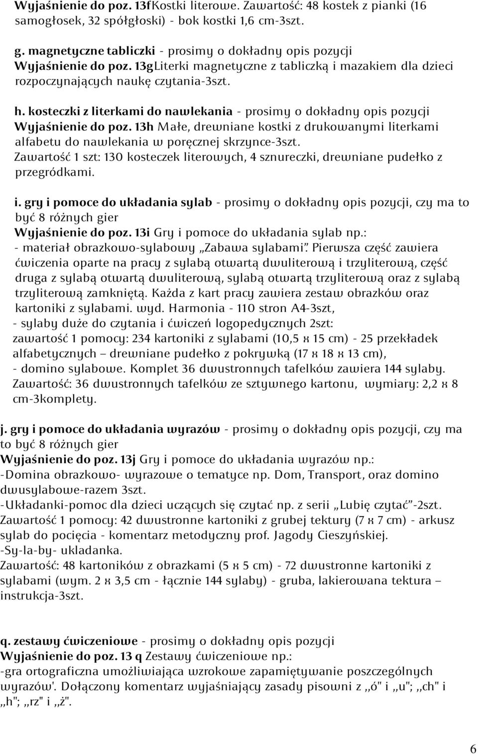 kosteczki z literkami do nawlekania - prosimy o dokładny opis pozycji Wyjaśnienie do poz. 13h Małe, drewniane kostki z drukowanymi literkami alfabetu do nawlekania w poręcznej skrzynce-3szt.