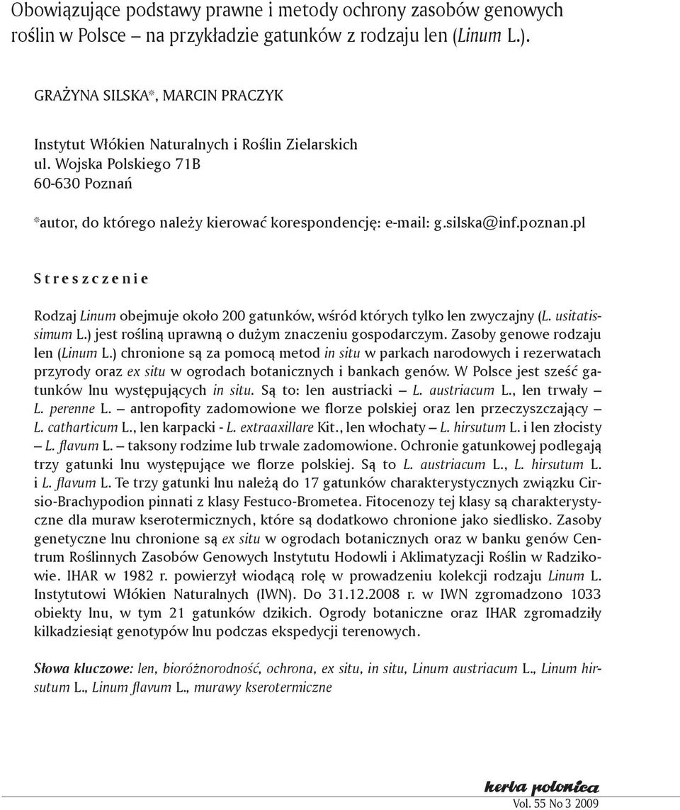 pl S t r e s z c z e n i e Rodzaj Linum obejmuje około 200 gatunków, wśród których tylko len zwyczajny (L. usitatissimum L.) jest rośliną uprawną o dużym znaczeniu gospodarczym.