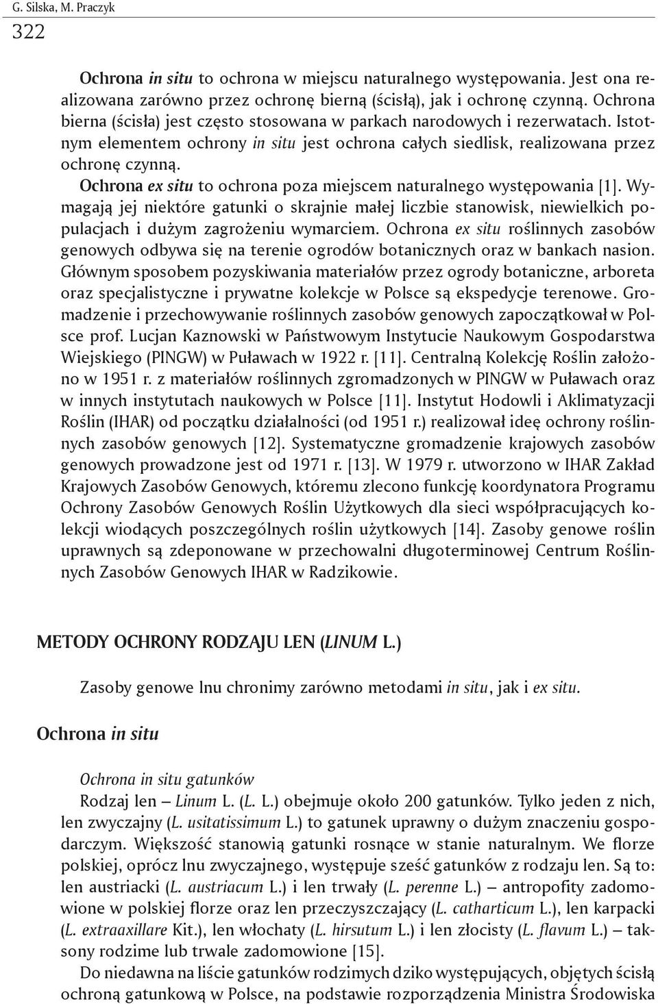 Ochrona ex situ to ochrona poza miejscem naturalnego występowania [1]. Wymagają jej niektóre gatunki o skrajnie małej liczbie stanowisk, niewielkich populacjach i dużym zagrożeniu wymarciem.