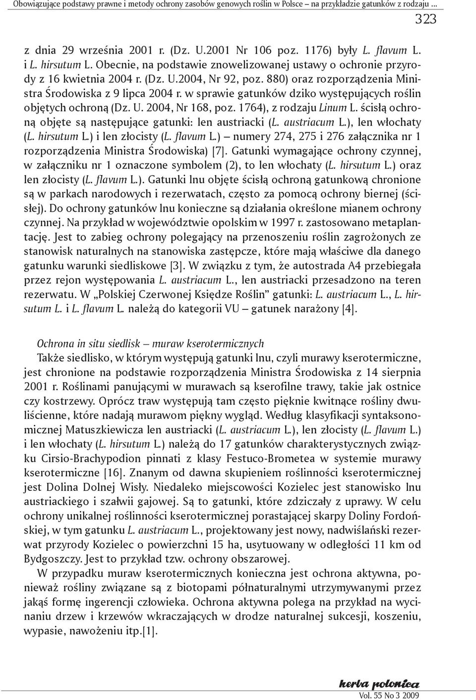 w sprawie gatunków dziko występujących roślin objętych ochroną (Dz. U. 2004, Nr 168, poz. 1764), z rodzaju Linum L. ścisłą ochroną objęte są następujące gatunki: len austriacki (L. austriacum L.