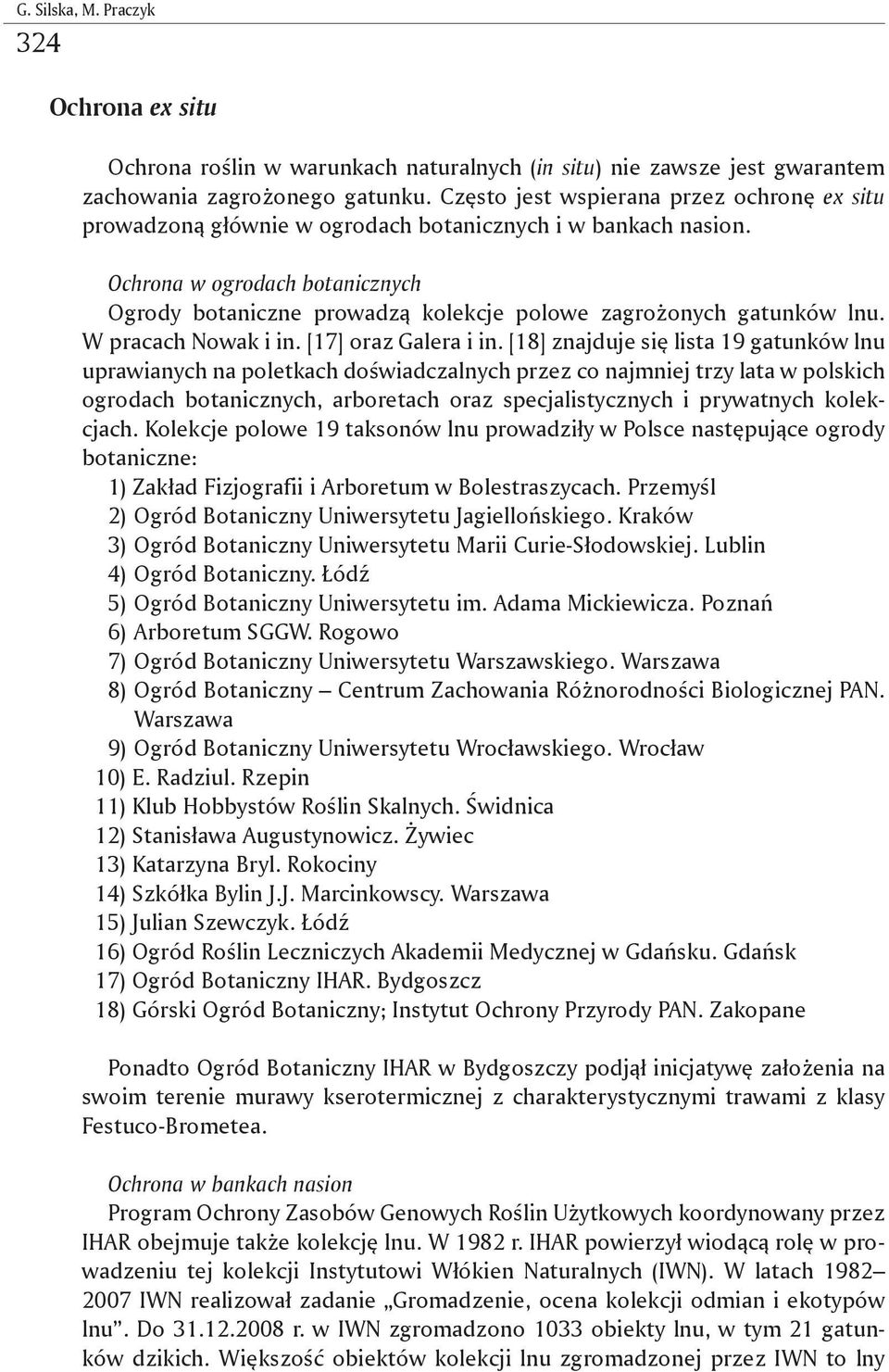 Ochrona w ogrodach botanicznych Ogrody botaniczne prowadzą kolekcje polowe zagrożonych gatunków lnu. W pracach Nowak i in. [17] oraz Galera i in.