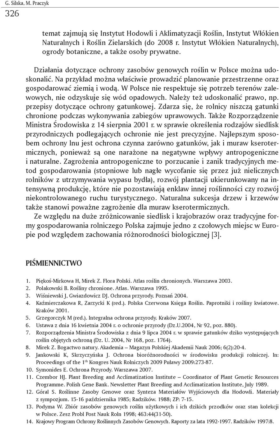 Na przykład można właściwie prowadzić planowanie przestrzenne oraz gospodarować ziemią i wodą. W Polsce nie respektuje się potrzeb terenów zalewowych, nie odzyskuje się wód opadowych.