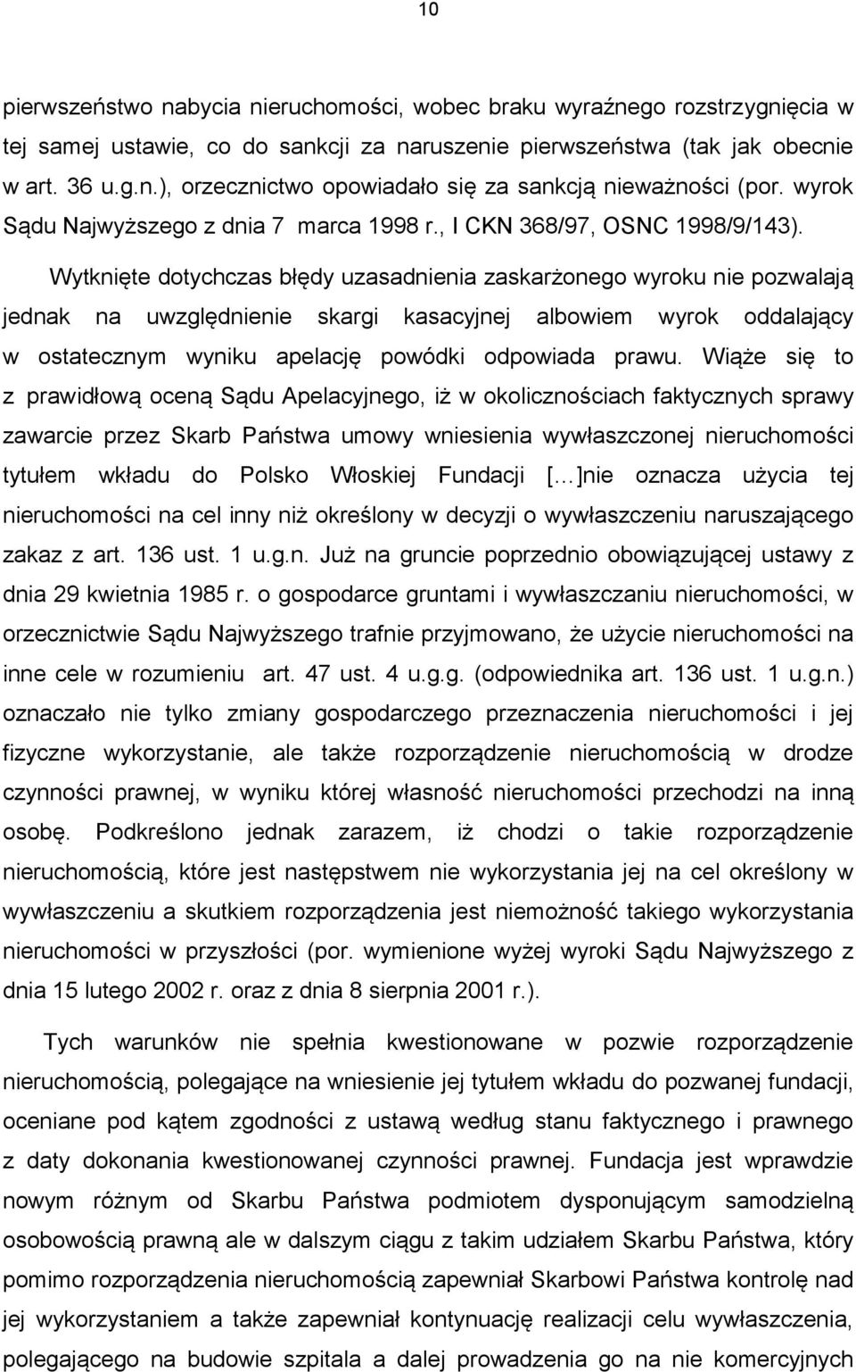 Wytknięte dotychczas błędy uzasadnienia zaskarżonego wyroku nie pozwalają jednak na uwzględnienie skargi kasacyjnej albowiem wyrok oddalający w ostatecznym wyniku apelację powódki odpowiada prawu.