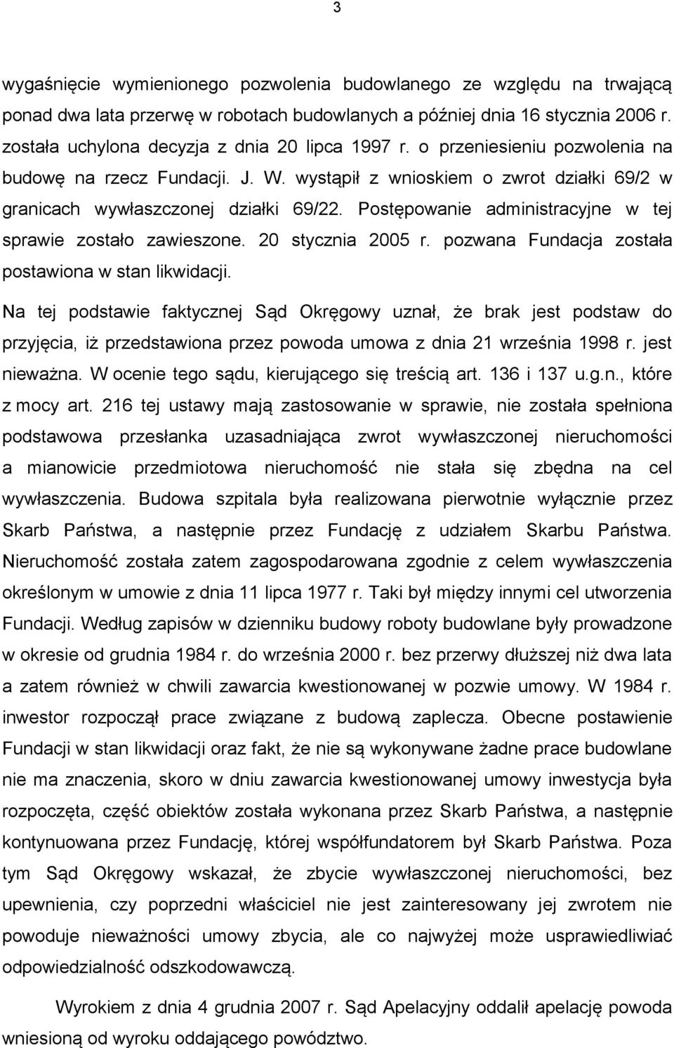 Postępowanie administracyjne w tej sprawie zostało zawieszone. 20 stycznia 2005 r. pozwana Fundacja została postawiona w stan likwidacji.